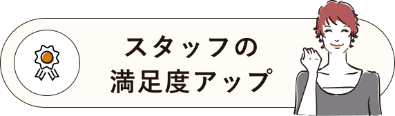 スタッフの満足度アップ